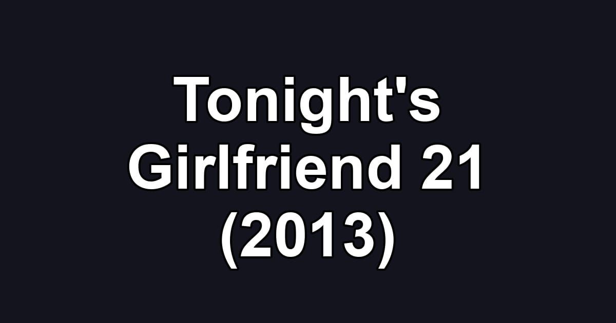 Tonight's Girlfriend 21 (2013)
