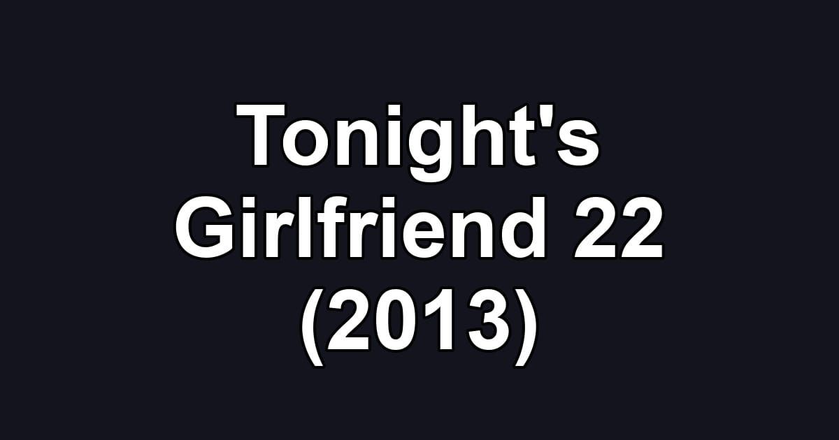 Tonight's Girlfriend 22 (2013)