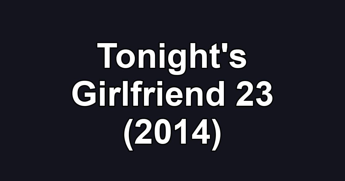 Tonight's Girlfriend 23 (2014)