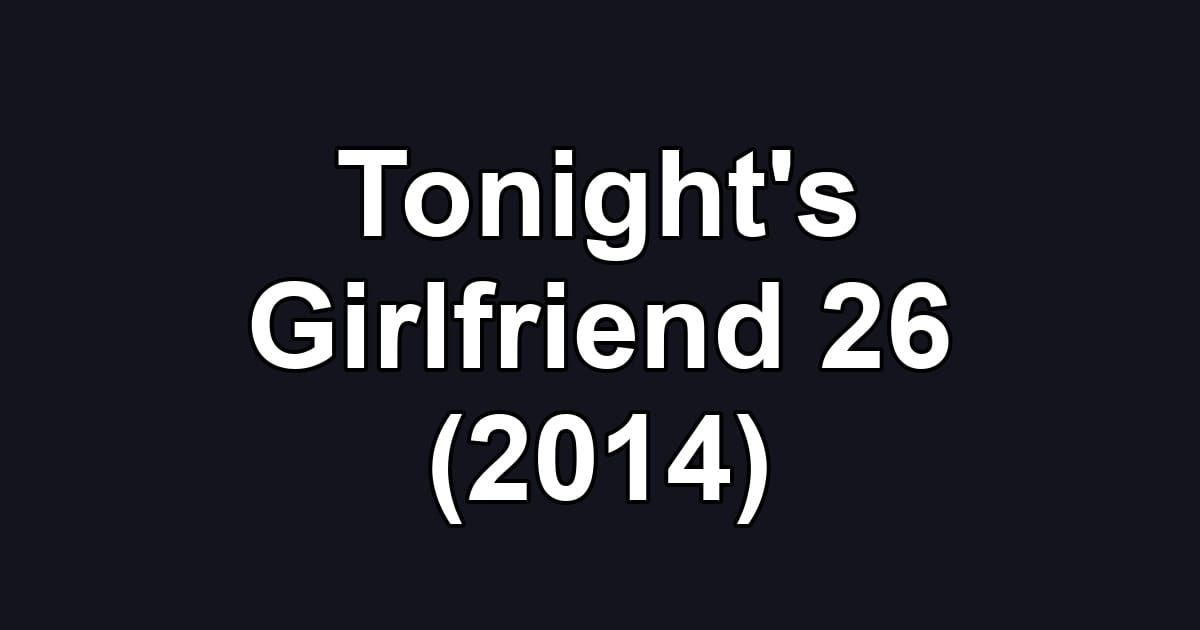 Tonight's Girlfriend 26 (2014)