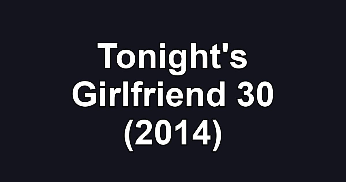 Tonight's Girlfriend 30 (2014)