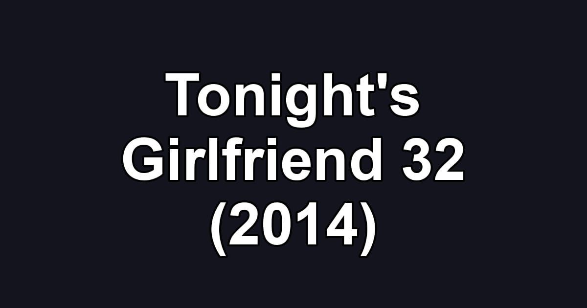 Tonight's Girlfriend 32 (2014)