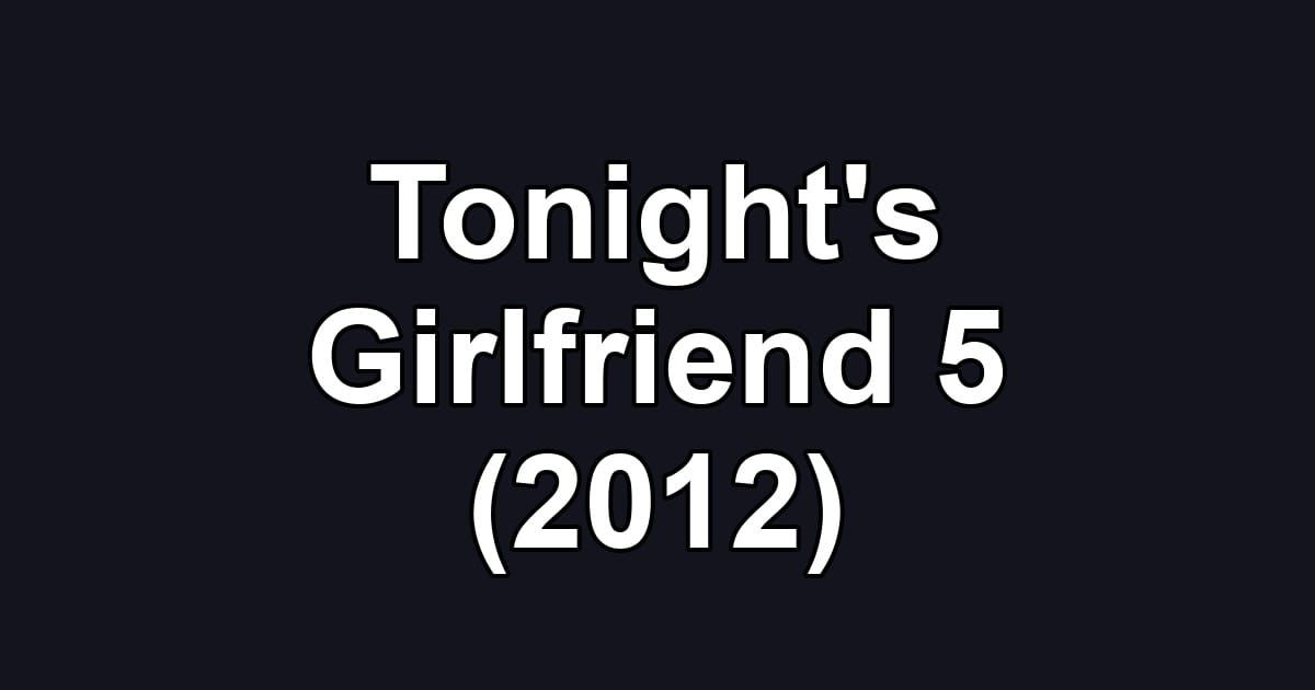 Tonight's Girlfriend 5 (2012)