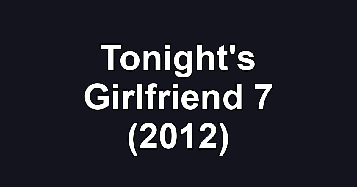 Tonight's Girlfriend 7 (2012)