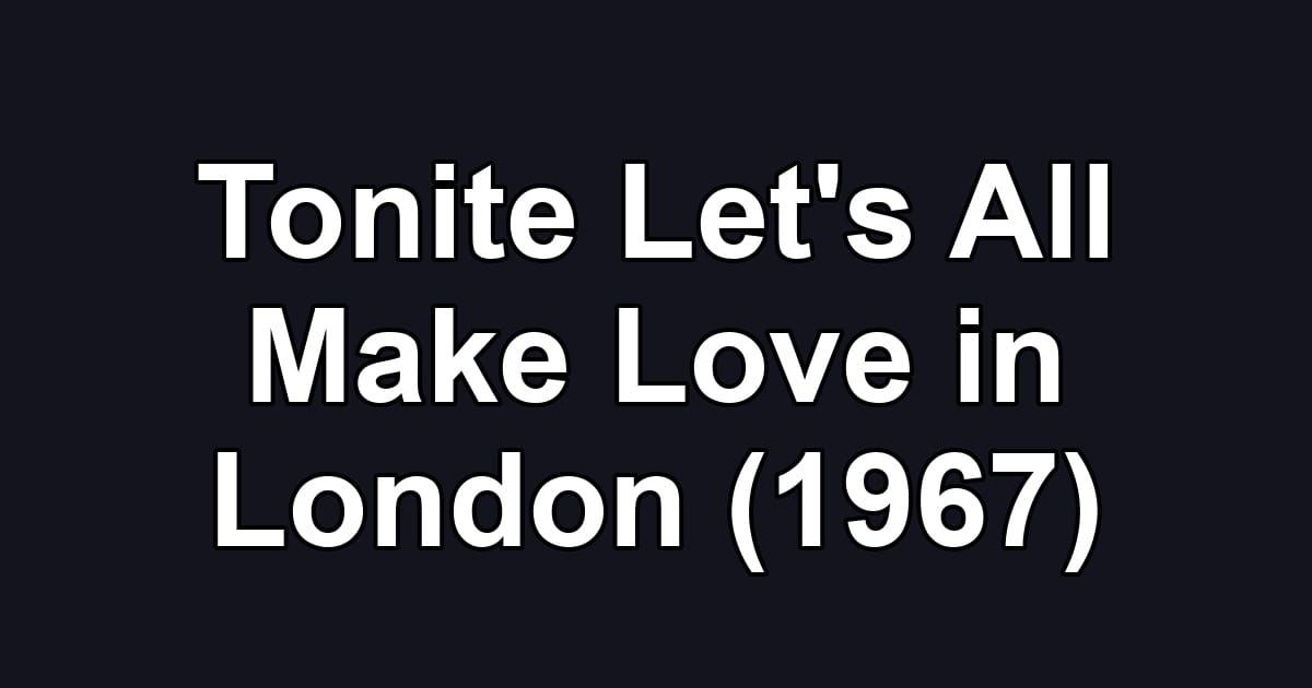Tonite Let's All Make Love in London (1967)