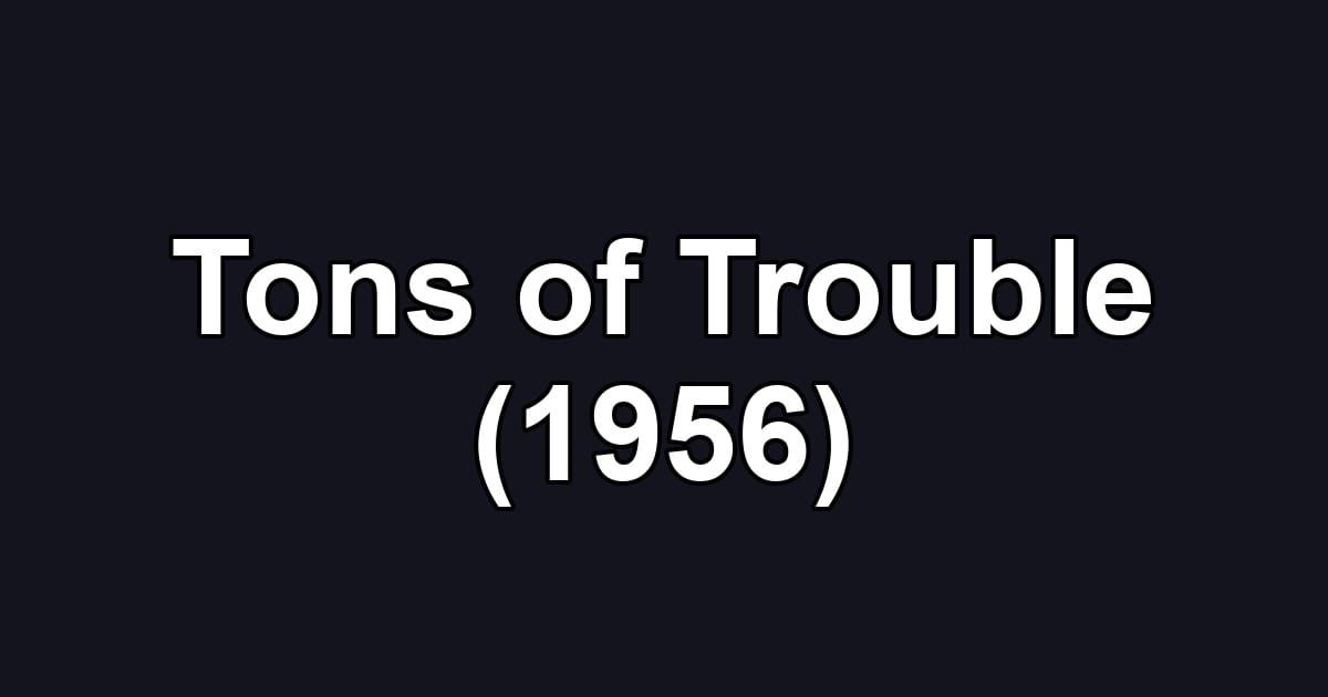 Tons of Trouble (1956)