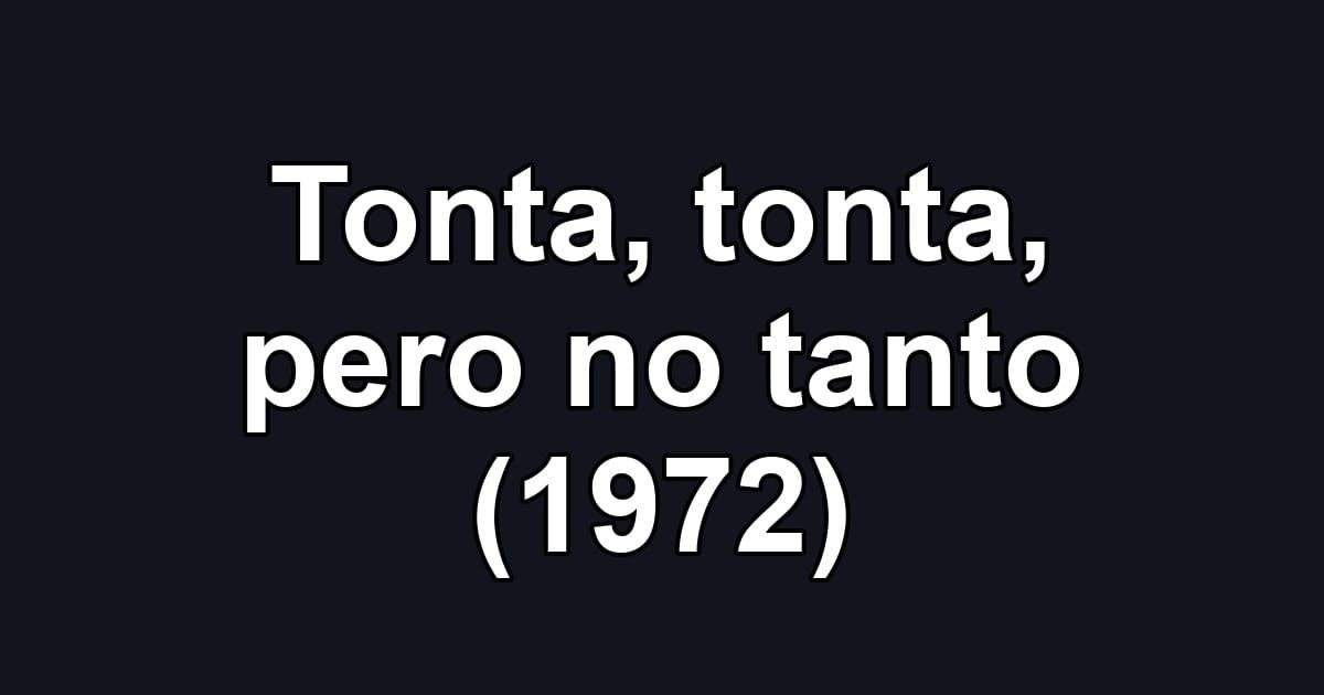 Tonta, tonta, pero no tanto (1972)