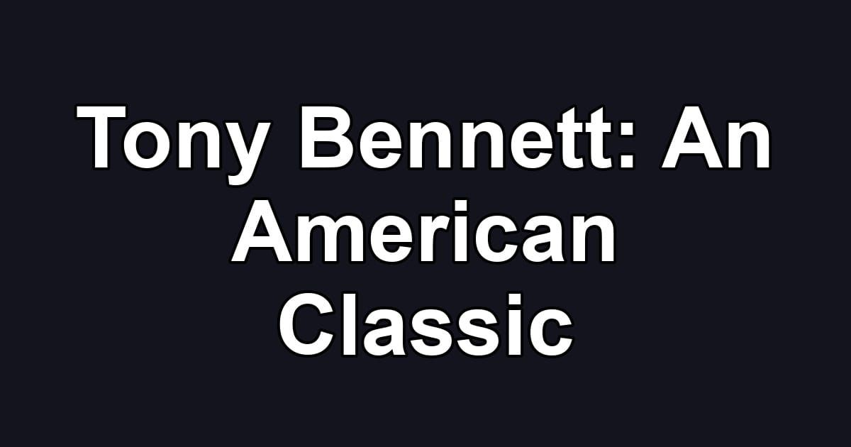Tony Bennett: An American Classic
