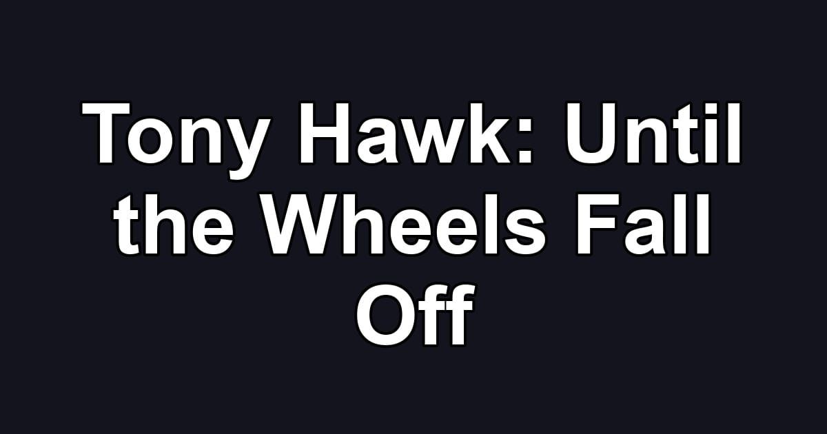 Tony Hawk: Until the Wheels Fall Off