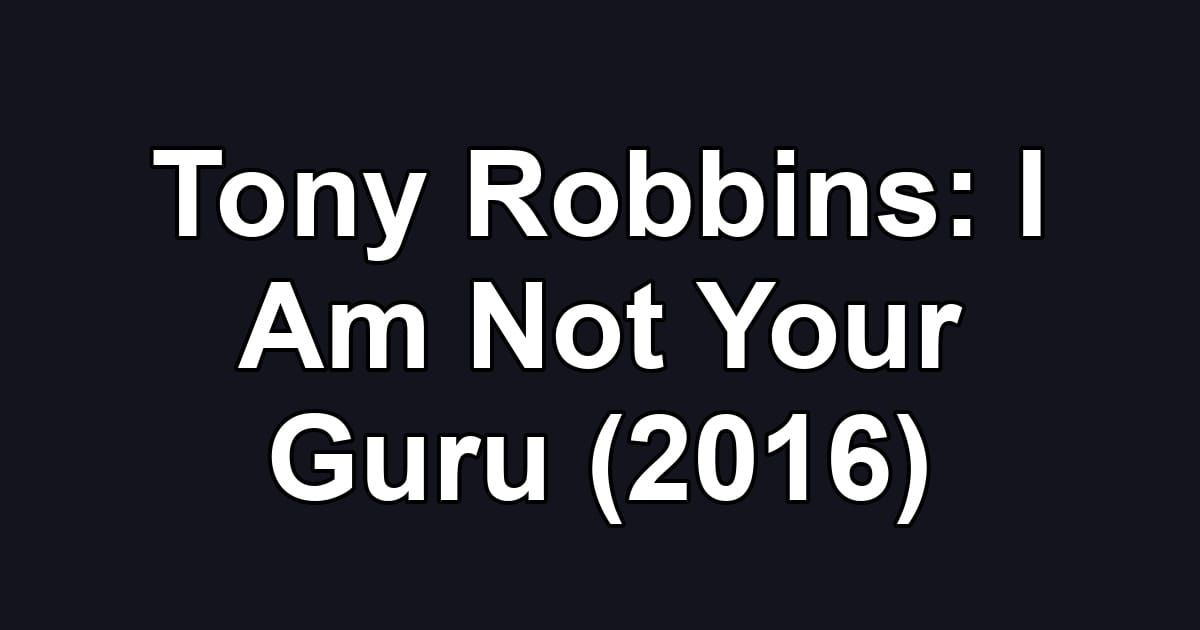 Tony Robbins: I Am Not Your Guru (2016)
