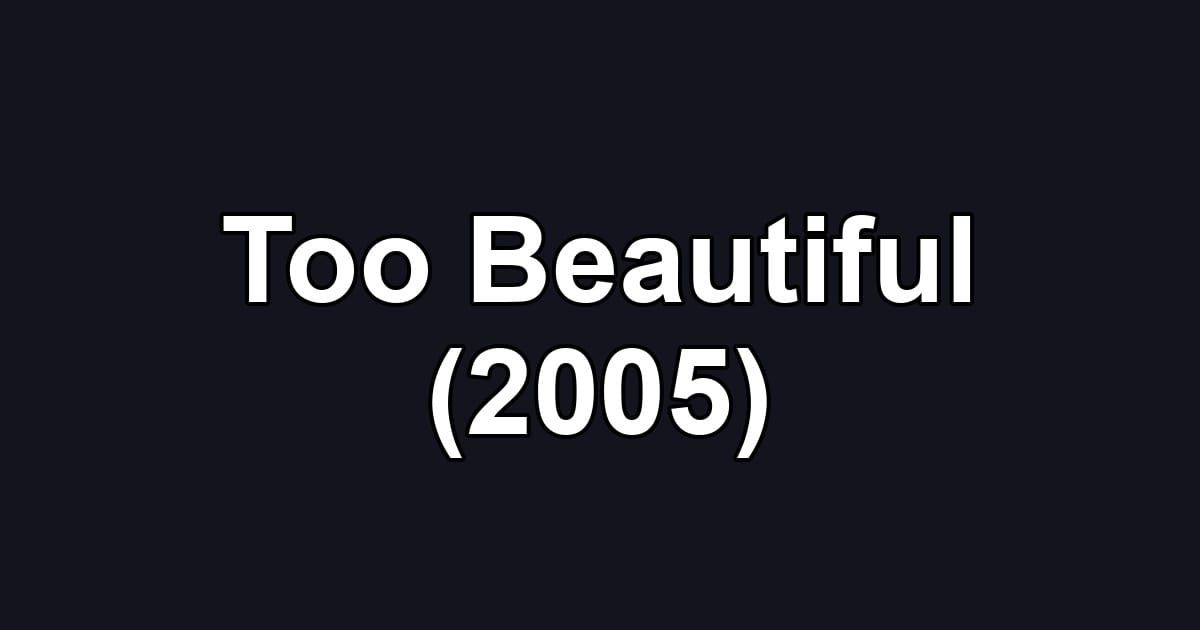 Too Beautiful (2005)