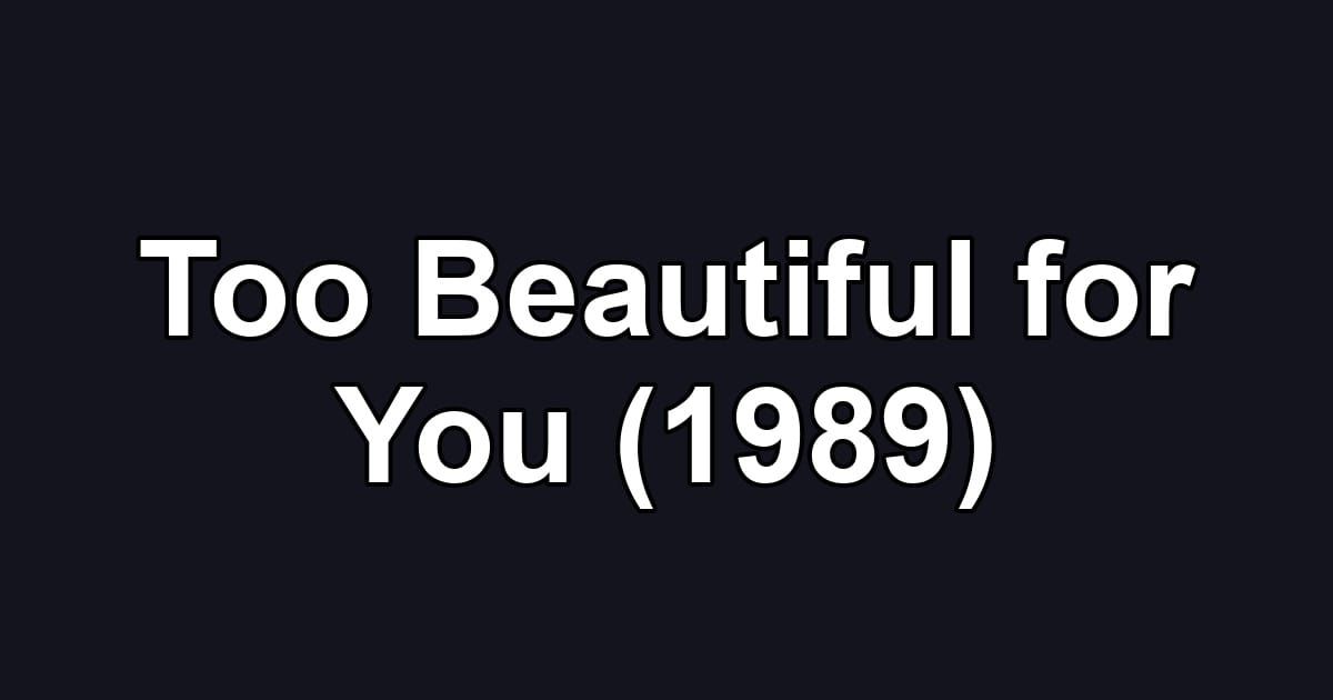Too Beautiful for You (1989)