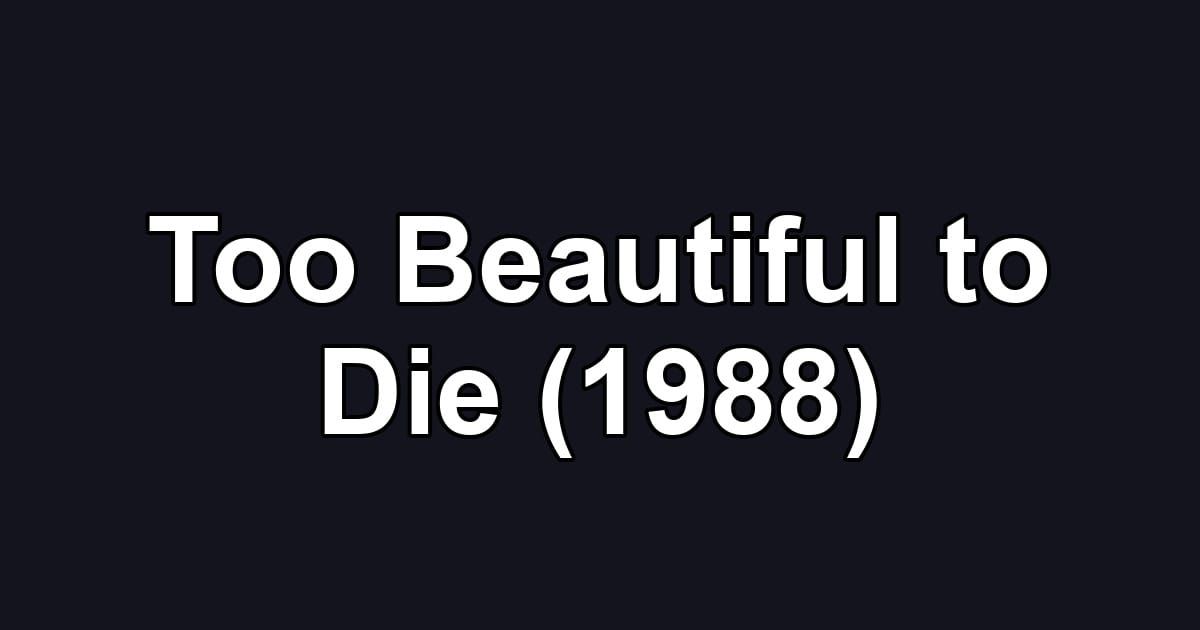 Too Beautiful to Die (1988)