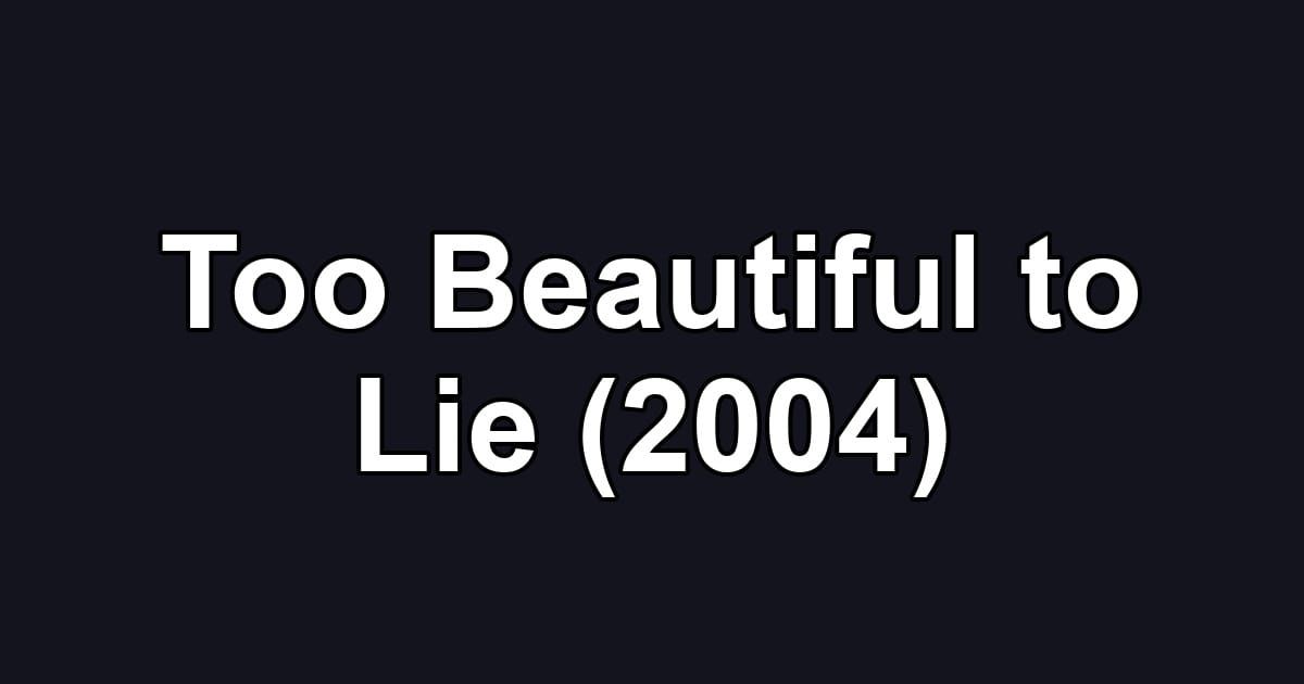 Too Beautiful to Lie (2004)