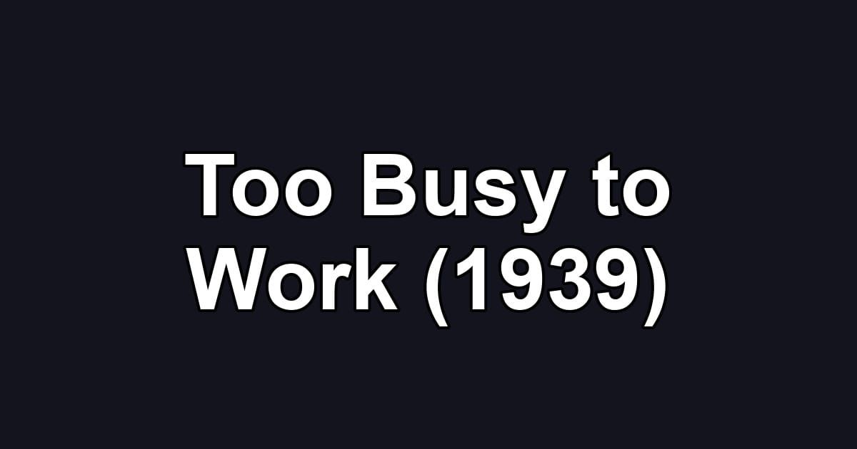 Too Busy to Work (1939)
