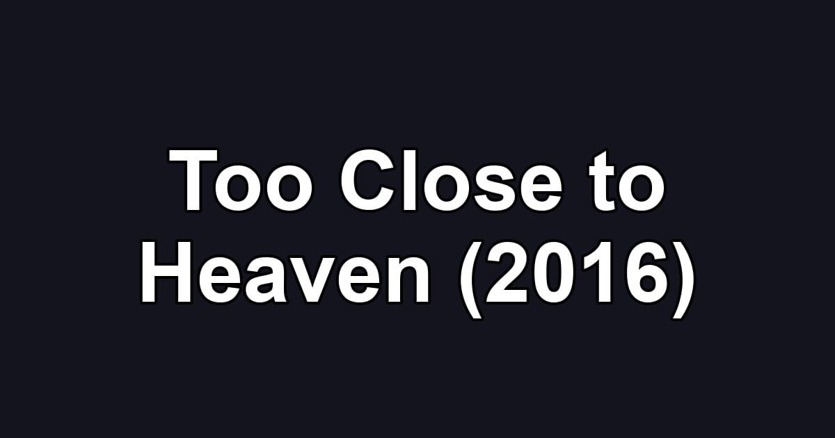 Too Close to Heaven (2016)