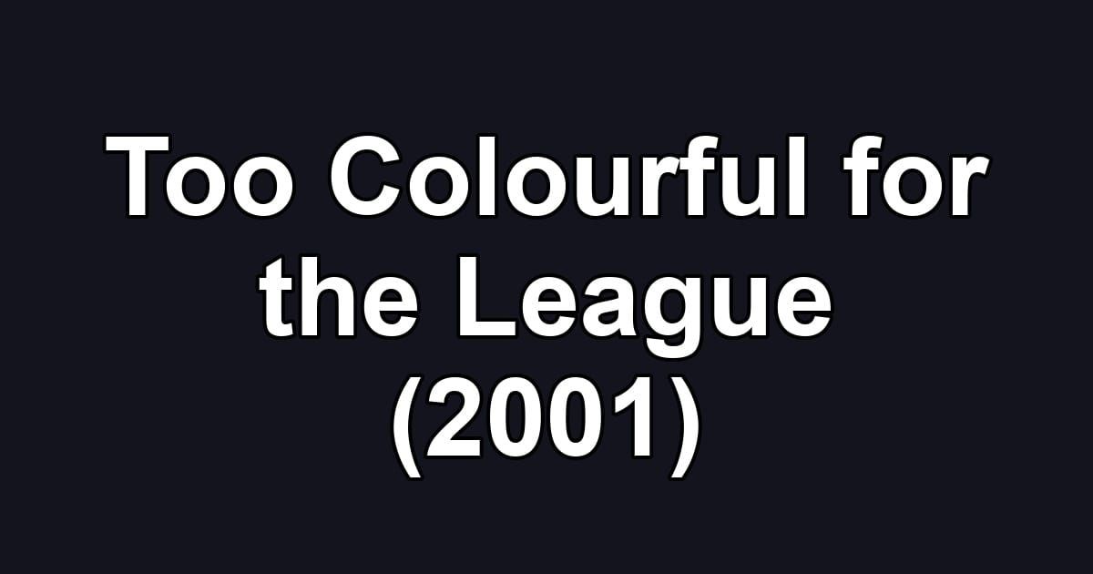 Too Colourful for the League (2001)