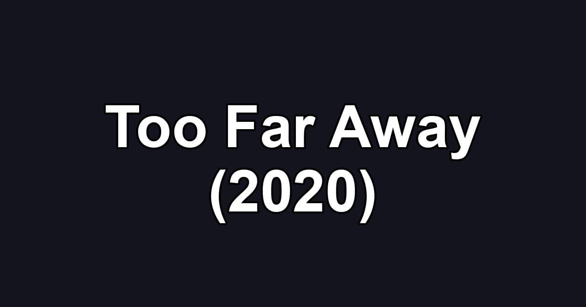 Too Far Away (2020)