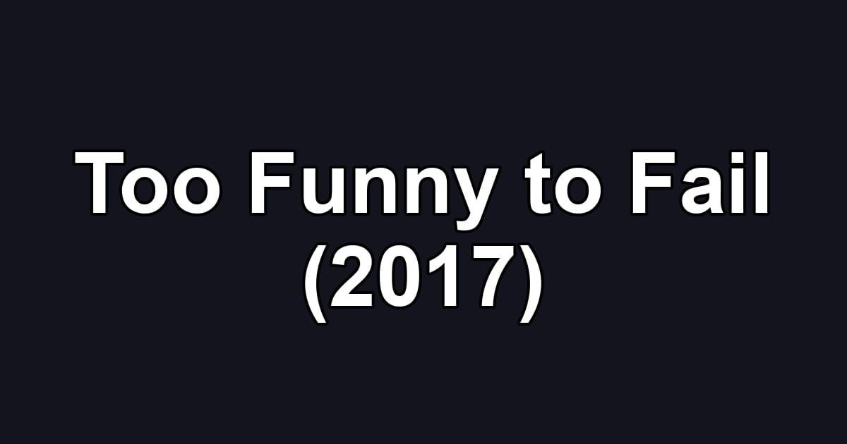 Too Funny to Fail (2017)