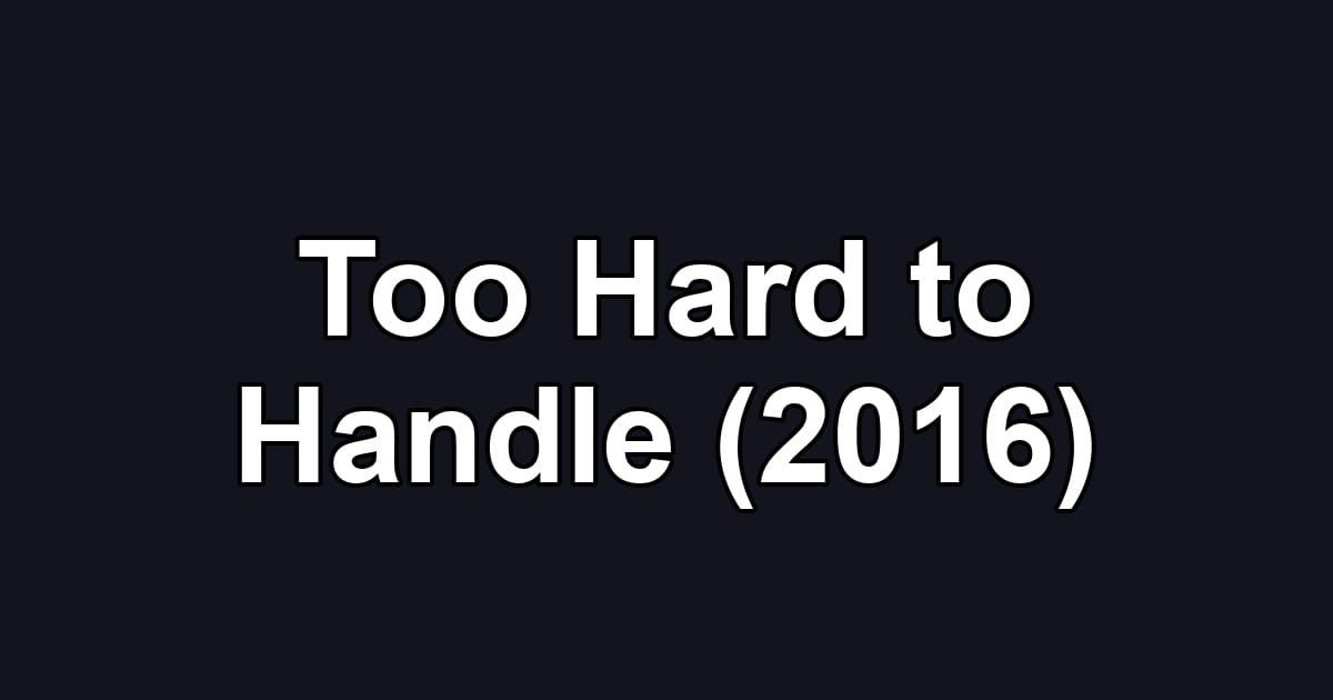 Too Hard to Handle (2016)