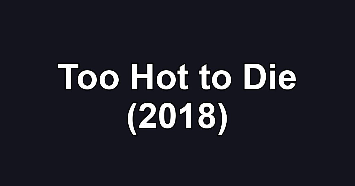 Too Hot to Die (2018)