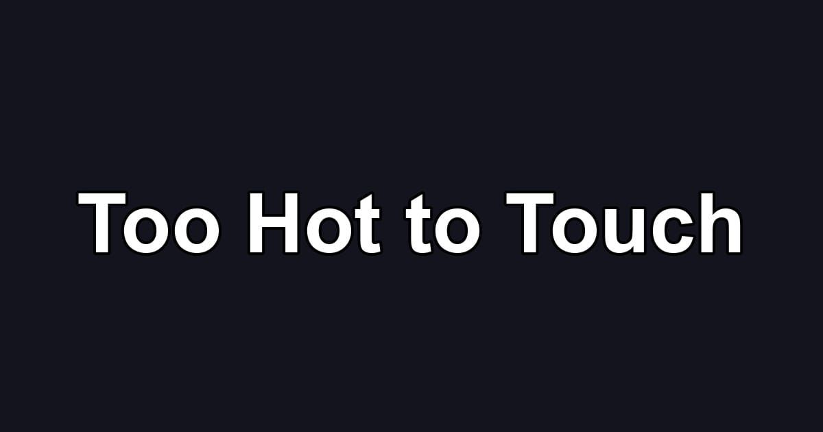Too Hot to Touch