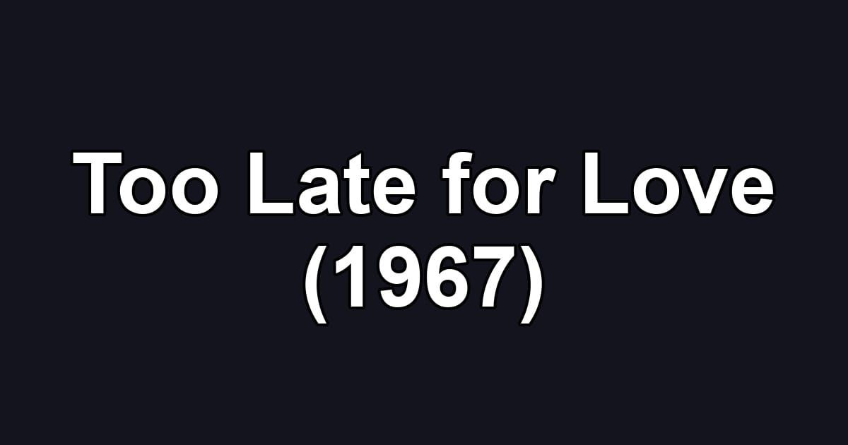 Too Late for Love (1967)