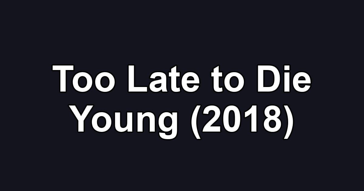 Too Late to Die Young (2018)
