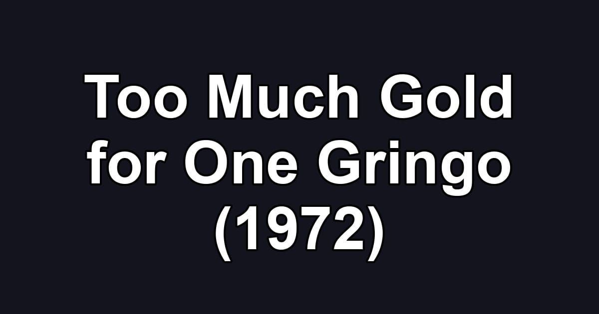 Too Much Gold for One Gringo (1972)