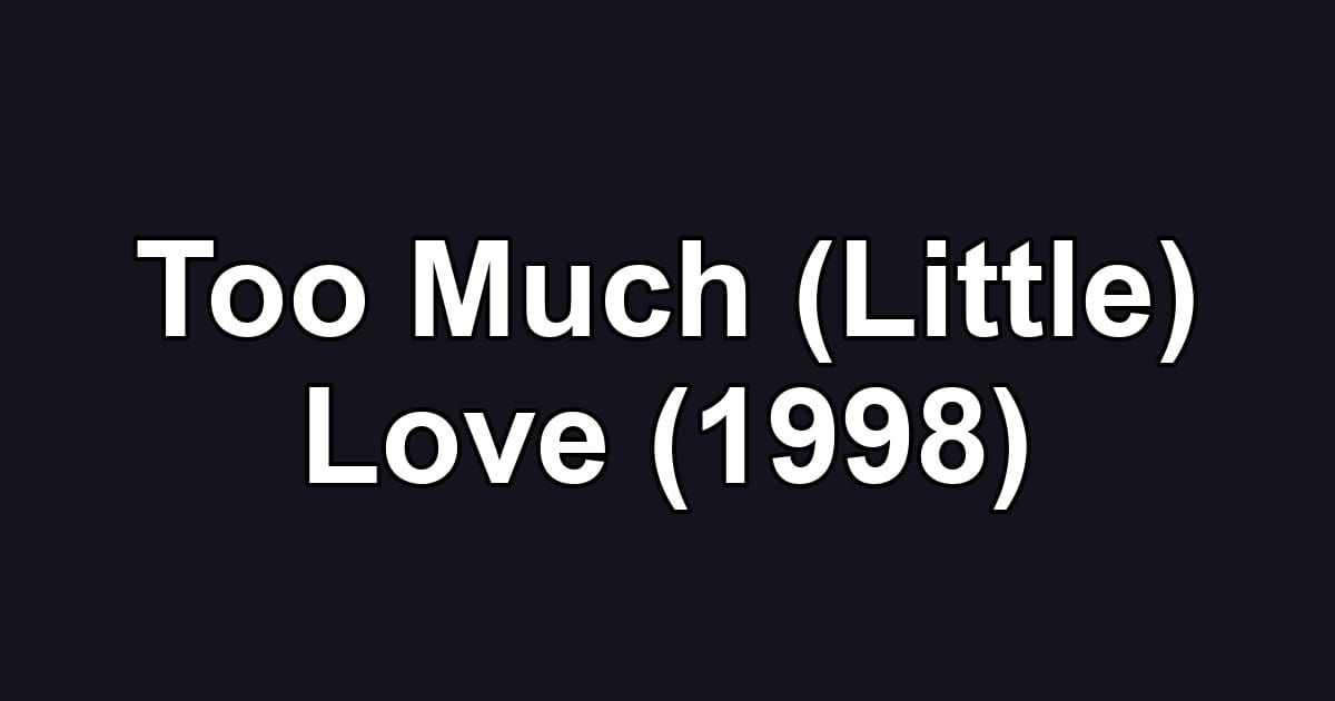 Too Much (Little) Love (1998)