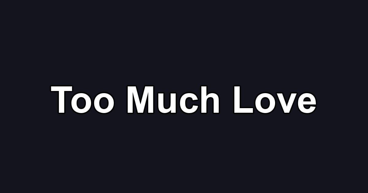 Too Much Love