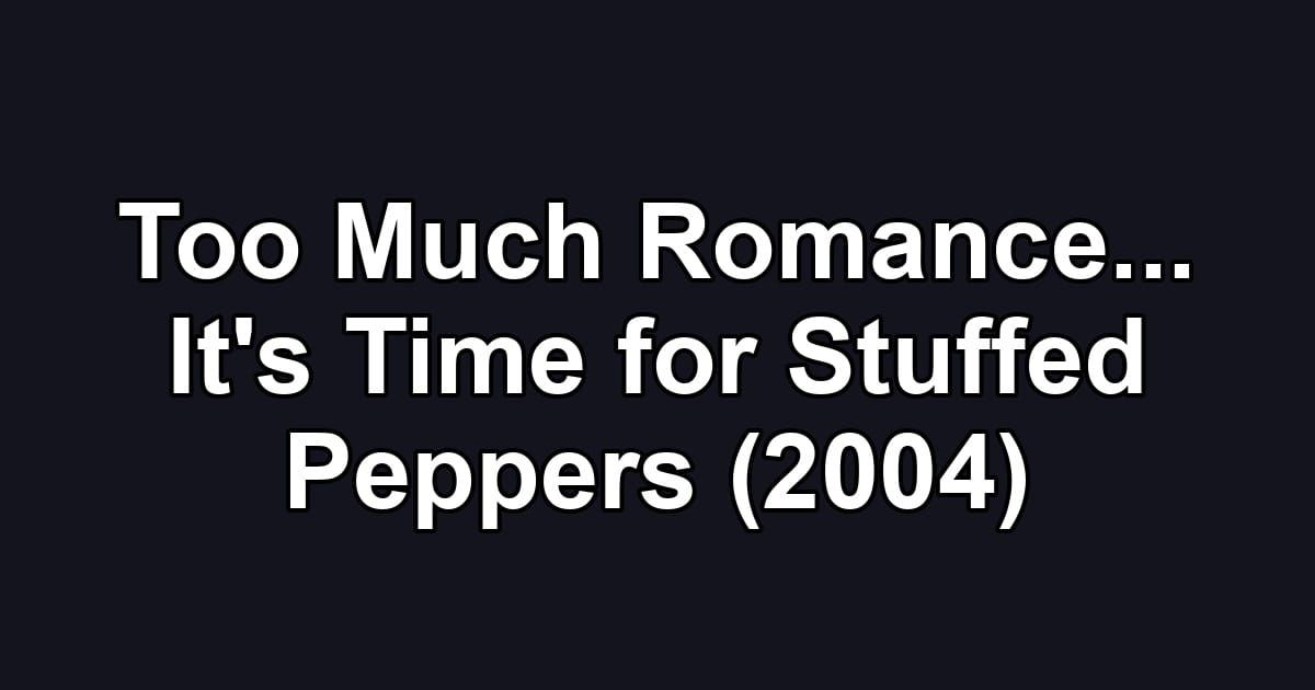 Too Much Romance... It's Time for Stuffed Peppers (2004)