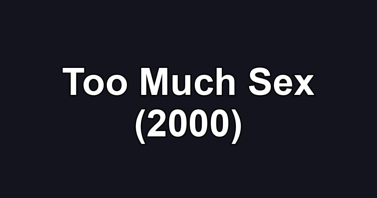 Too Much Sex (2000)