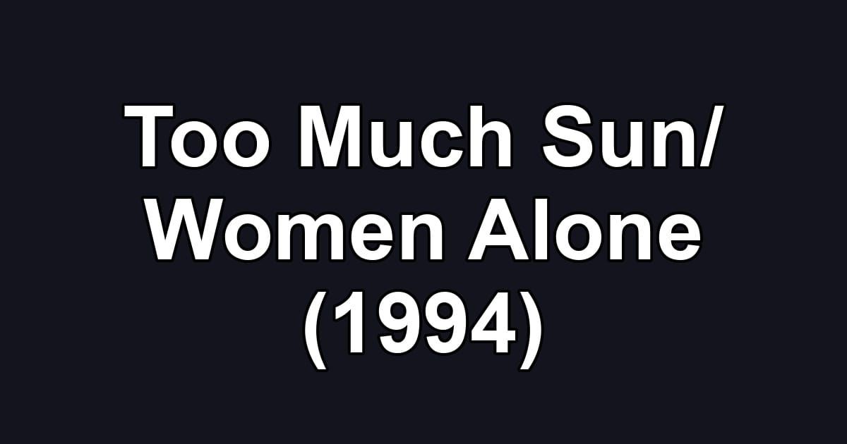 Too Much Sun/ Women Alone (1994)