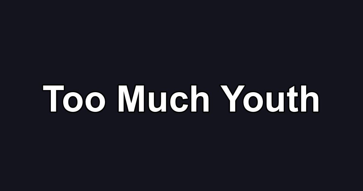 Too Much Youth