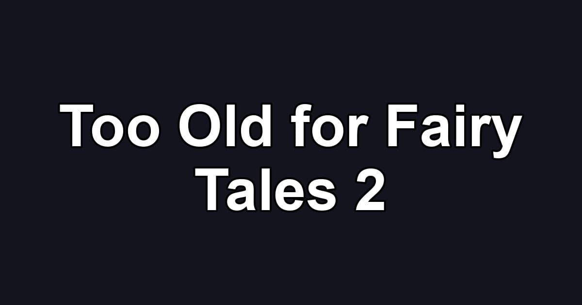 Too Old for Fairy Tales 2