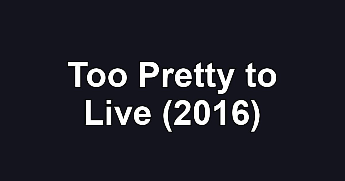 Too Pretty to Live (2016)