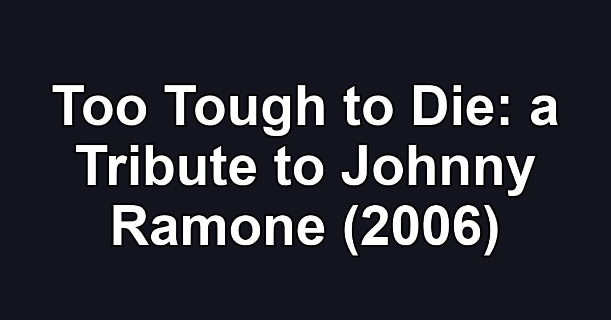 Too Tough to Die: a Tribute to Johnny Ramone (2006)