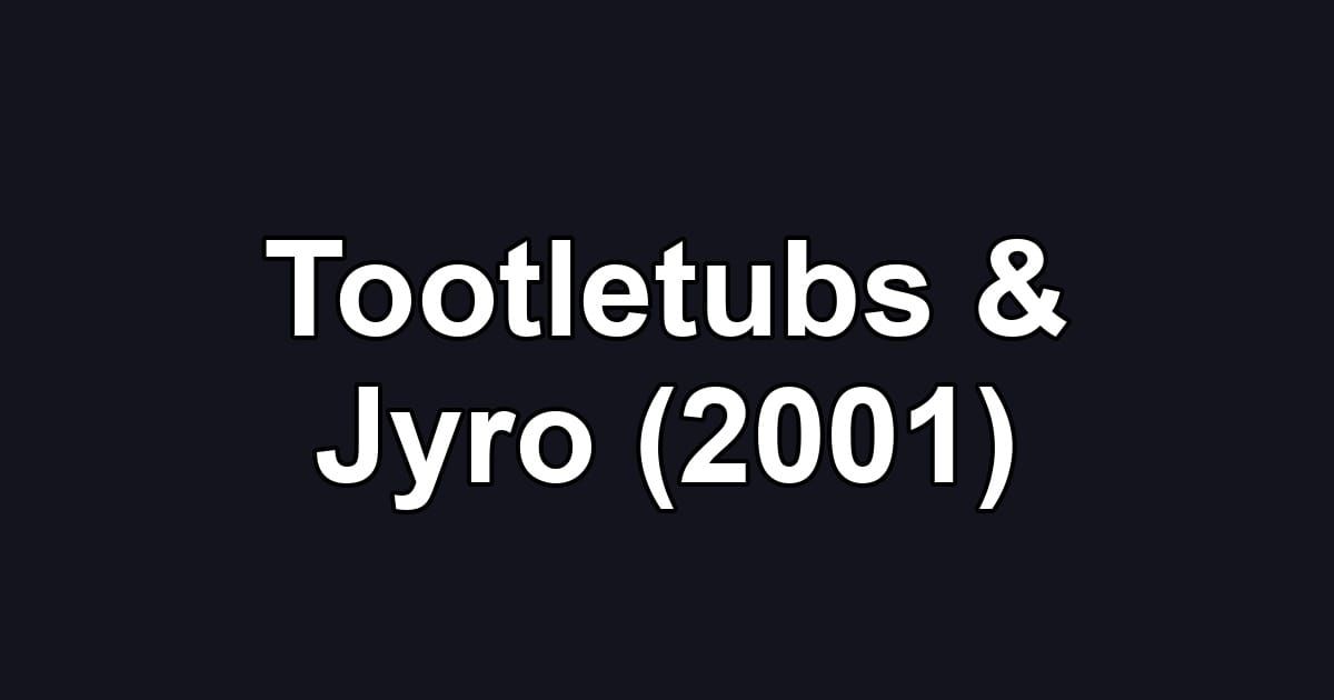 Tootletubs & Jyro (2001)