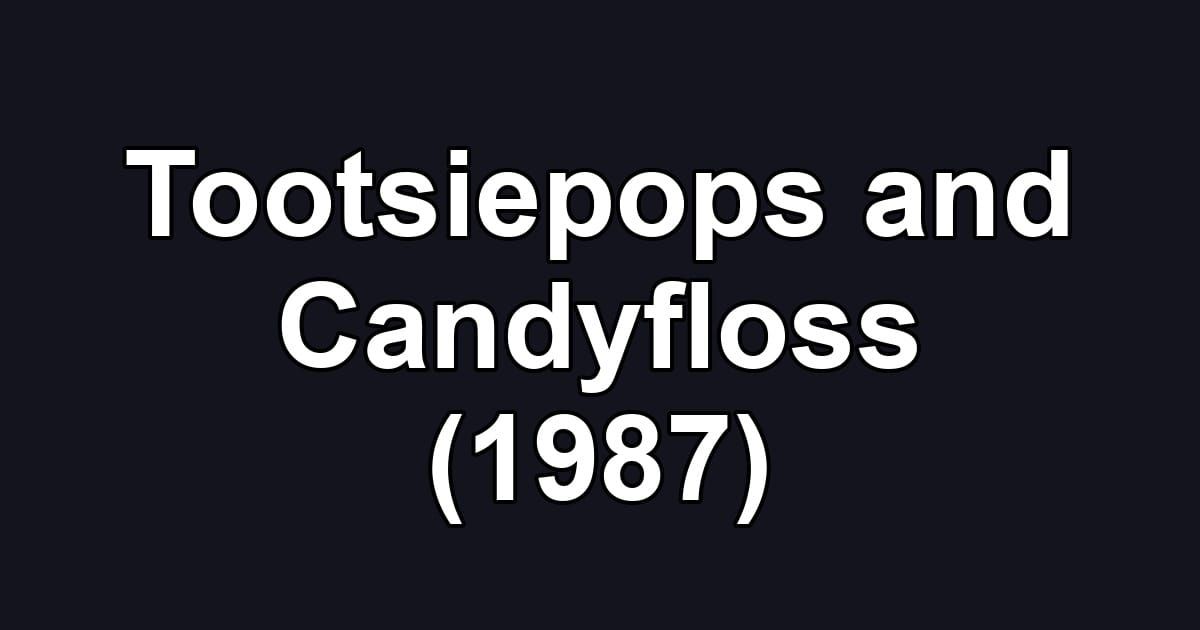 Tootsiepops and Candyfloss (1987)