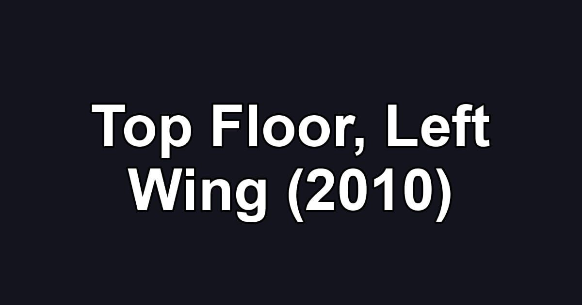 Top Floor, Left Wing (2010)