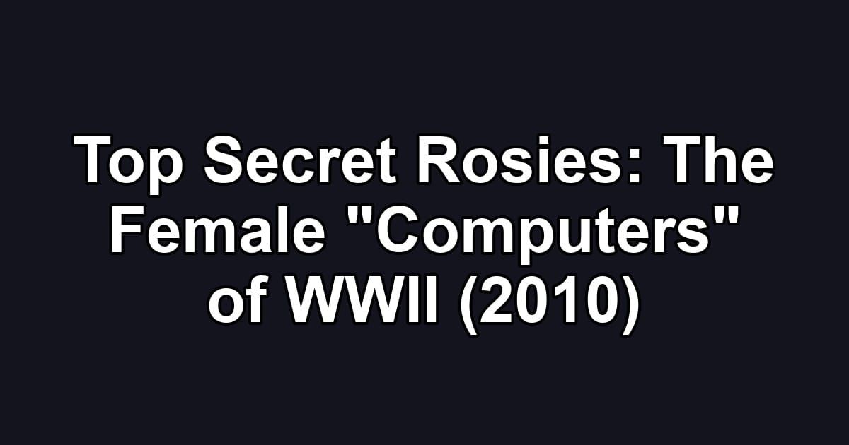 Top Secret Rosies: The Female "Computers" of WWII (2010)