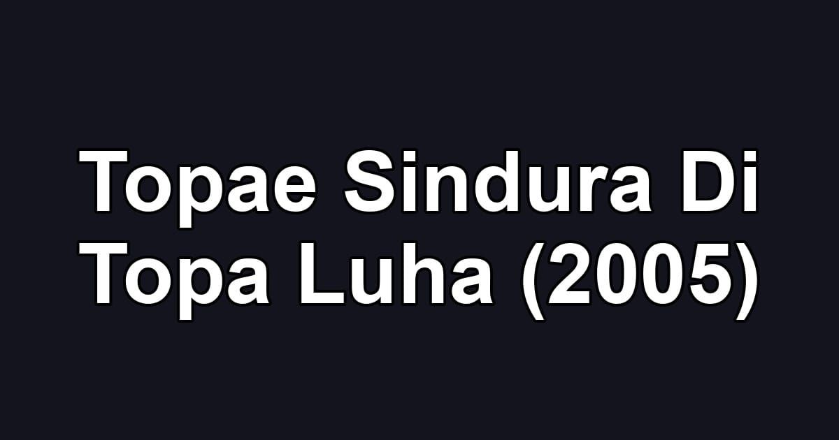 Topae Sindura Di Topa Luha (2005)