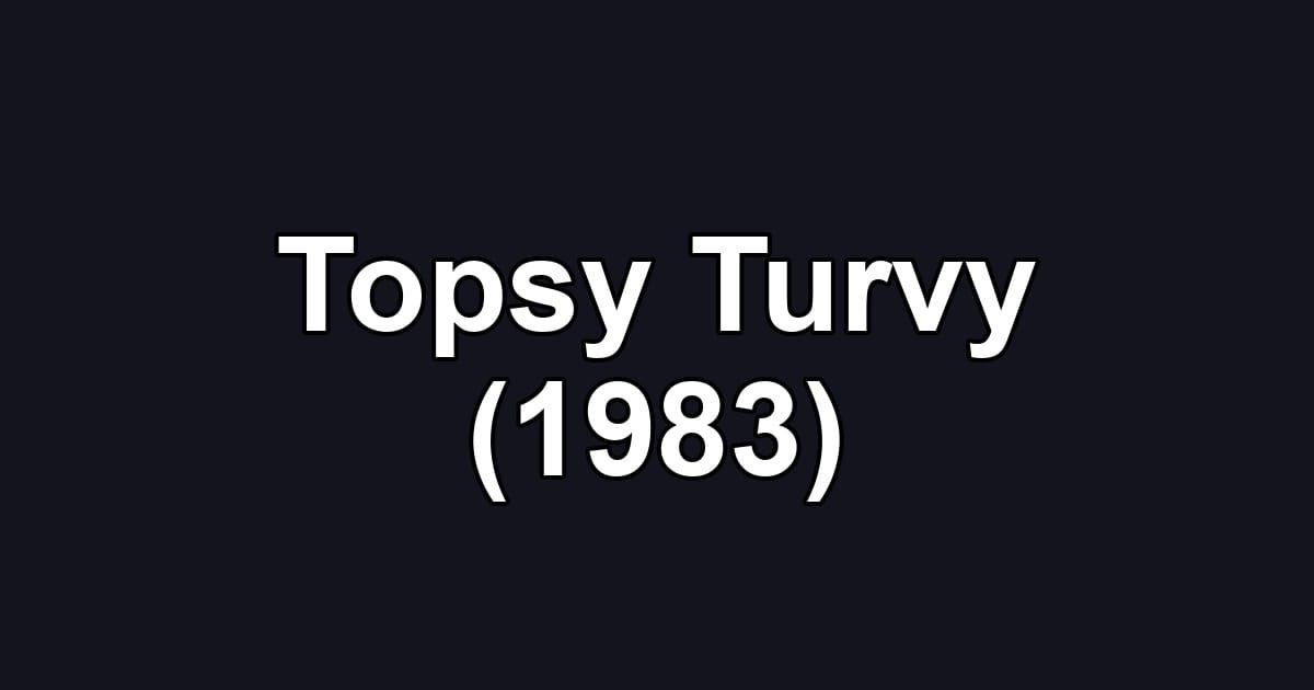 Topsy Turvy (1983)