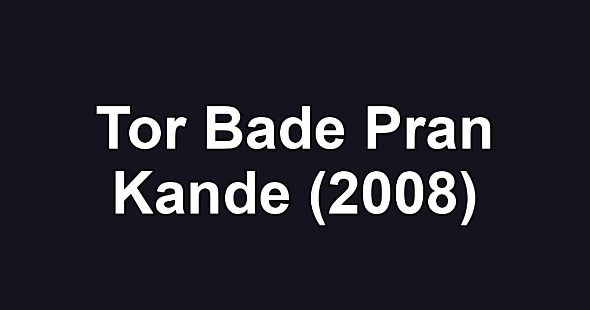 Tor Bade Pran Kande (2008)