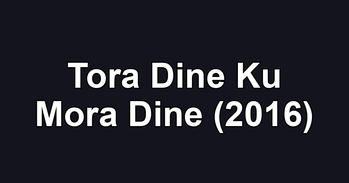 Tora Dine Ku Mora Dine (2016)
