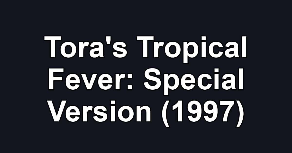 Tora's Tropical Fever: Special Version (1997)