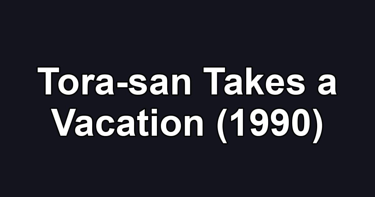 Tora-san Takes a Vacation (1990)