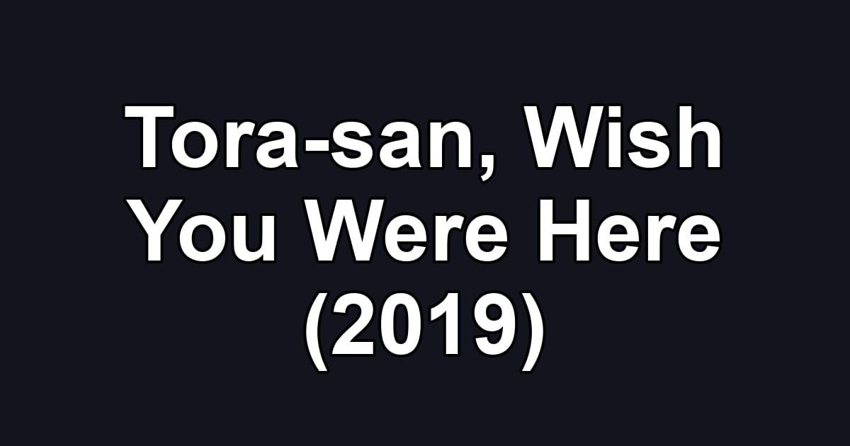 Tora-san, Wish You Were Here (2019)