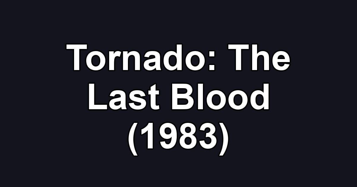 Tornado: The Last Blood (1983)